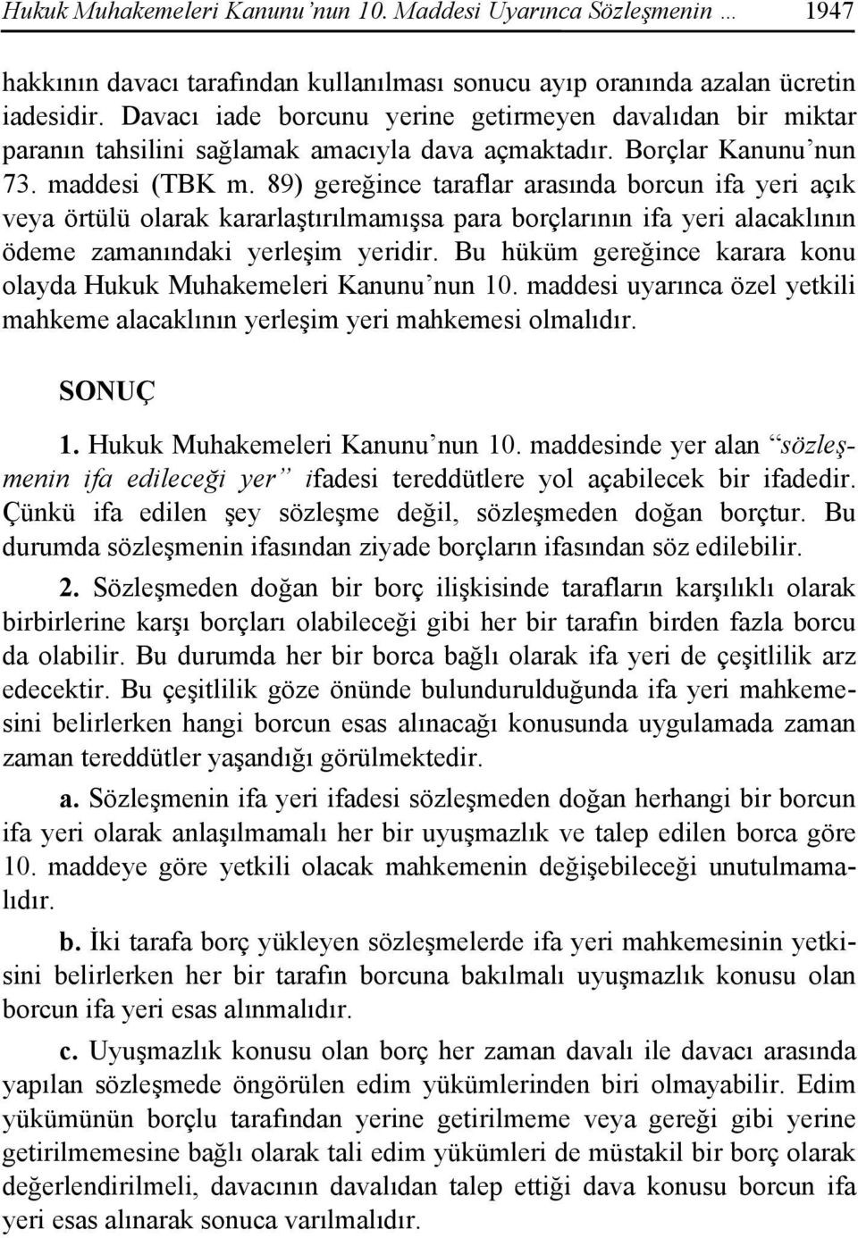 89) gereğince taraflar arasında borcun ifa yeri açık veya örtülü olarak kararlaştırılmamışsa para borçlarının ifa yeri alacaklının ödeme zamanındaki yerleşim yeridir.