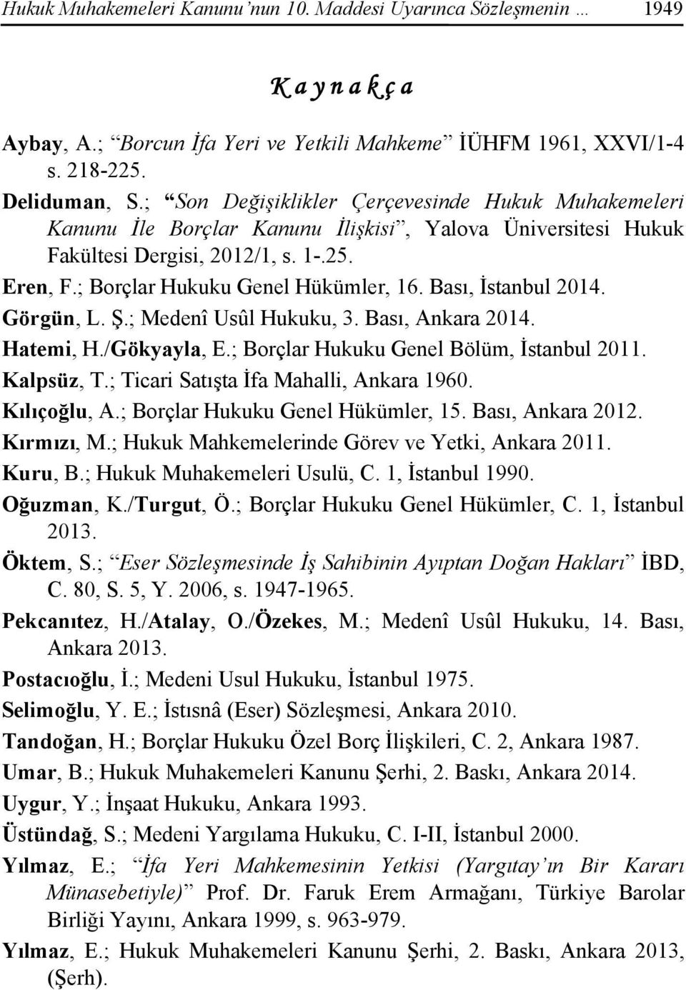 Bası, İstanbul 2014. Görgün, L. Ş.; Medenî Usûl Hukuku, 3. Bası, Ankara 2014. Hatemi, H./Gökyayla, E.; Borçlar Hukuku Genel Bölüm, İstanbul 2011. Kalpsüz, T.; Ticari Satışta İfa Mahalli, Ankara 1960.