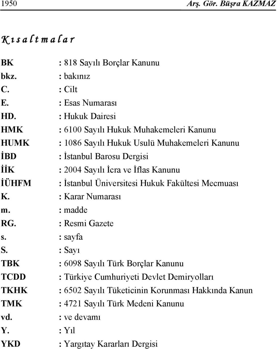 ve İflas Kanunu İÜHFM : İstanbul Üniversitesi Hukuk Fakültesi Mecmuası K. : Karar Numarası m. : madde RG. : Resmi Gazete s. : sayfa S.