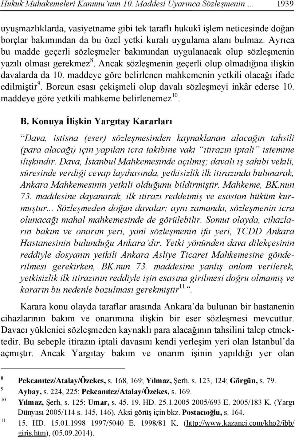 Ayrıca bu madde geçerli sözleşmeler bakımından uygulanacak olup sözleşmenin yazılı olması gerekmez 8. Ancak sözleşmenin geçerli olup olmadığına ilişkin davalarda da 10.