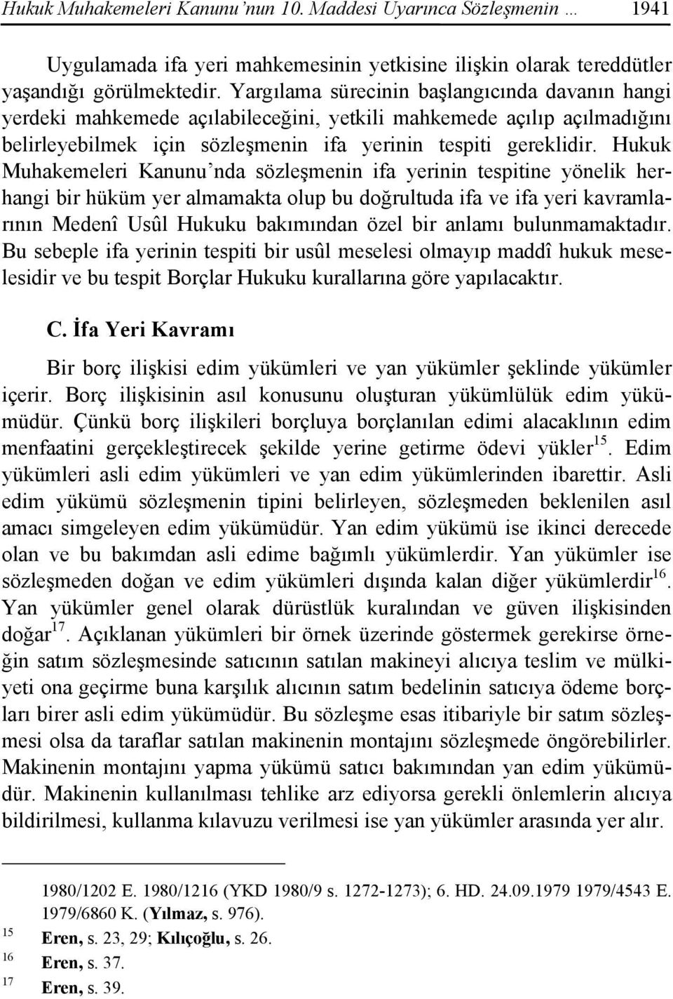 Hukuk Muhakemeleri Kanunu nda sözleşmenin ifa yerinin tespitine yönelik herhangi bir hüküm yer almamakta olup bu doğrultuda ifa ve ifa yeri kavramlarının Medenî Usûl Hukuku bakımından özel bir anlamı