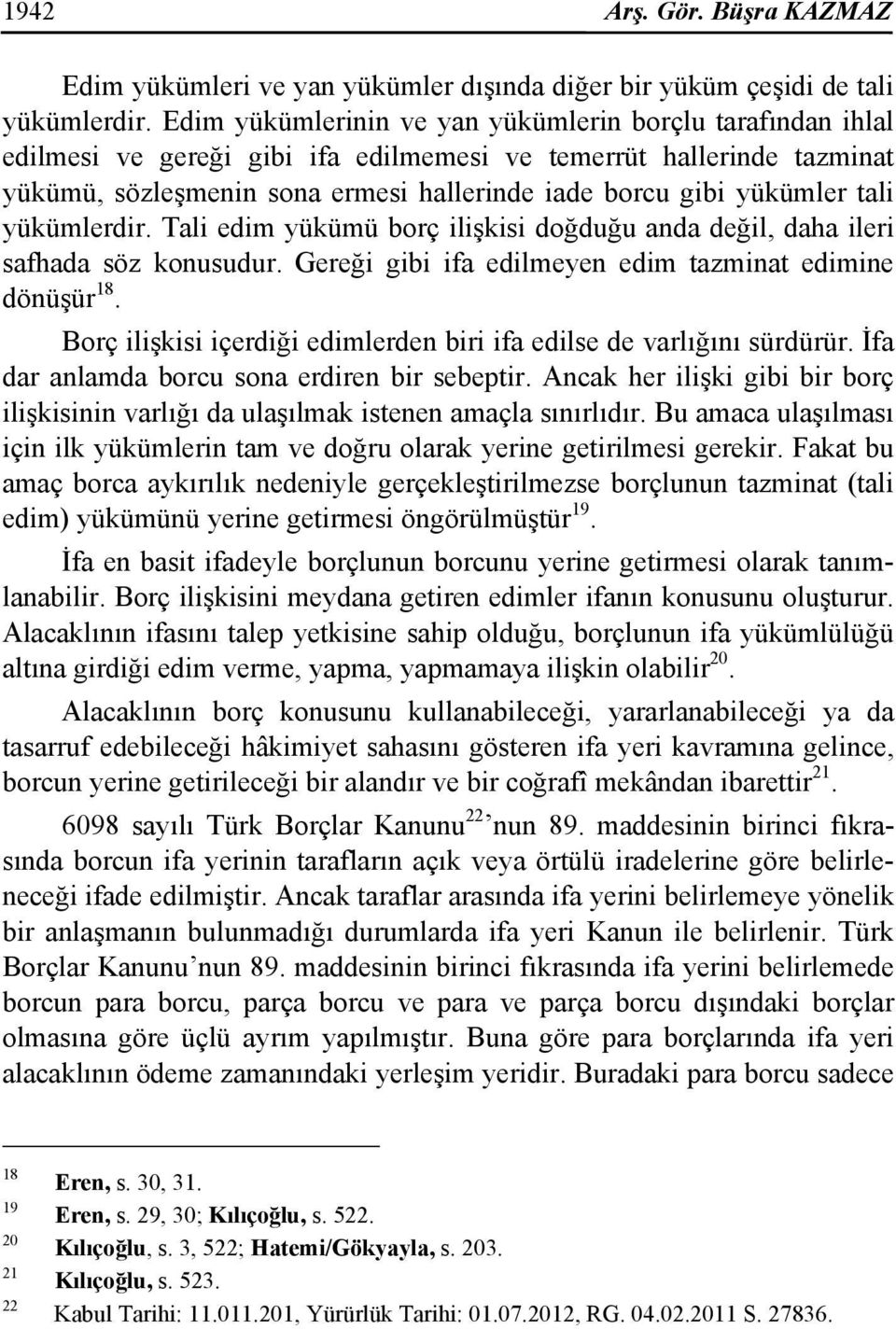 tali yükümlerdir. Tali edim yükümü borç ilişkisi doğduğu anda değil, daha ileri safhada söz konusudur. Gereği gibi ifa edilmeyen edim tazminat edimine dönüşür 18.