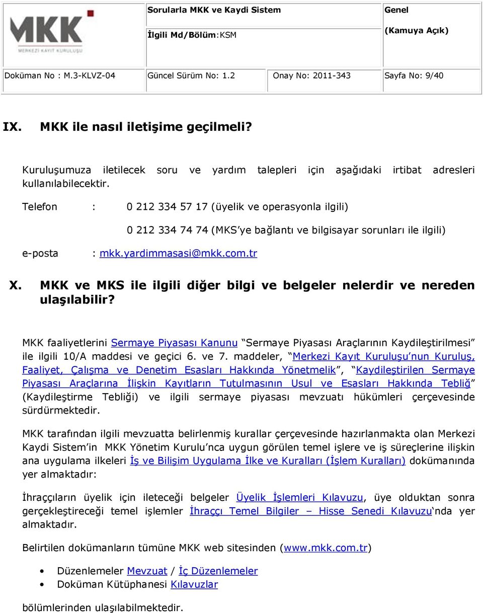 Telefon : 0 212 334 57 17 (üyelik ve operasyonla ilgili) 0 212 334 74 74 (MKS ye bağlantı ve bilgisayar sorunları ile ilgili) e-posta : mkk.yardimmasasi@mkk.com.tr X.