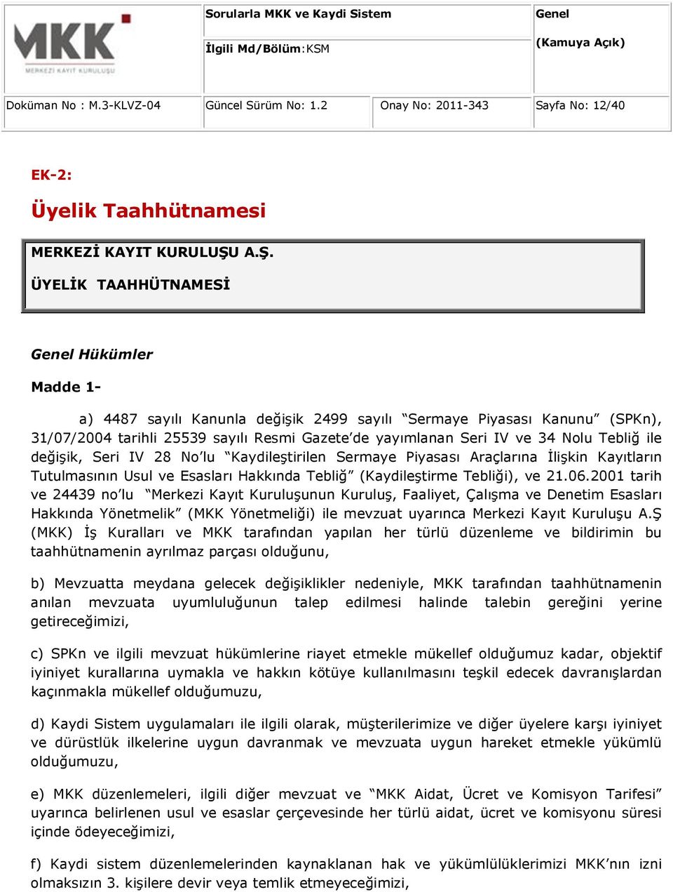 Tebliğ ile değişik, Seri IV 28 No lu Kaydileştirilen Sermaye Piyasası Araçlarına İlişkin Kayıtların Tutulmasının Usul ve Esasları Hakkında Tebliğ (Kaydileştirme Tebliği), ve 21.06.