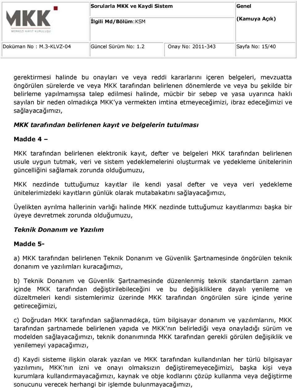 şekilde bir belirleme yapılmamışsa talep edilmesi halinde, mücbir bir sebep ve yasa uyarınca haklı sayılan bir neden olmadıkça MKK ya vermekten imtina etmeyeceğimizi, ibraz edeceğimizi ve