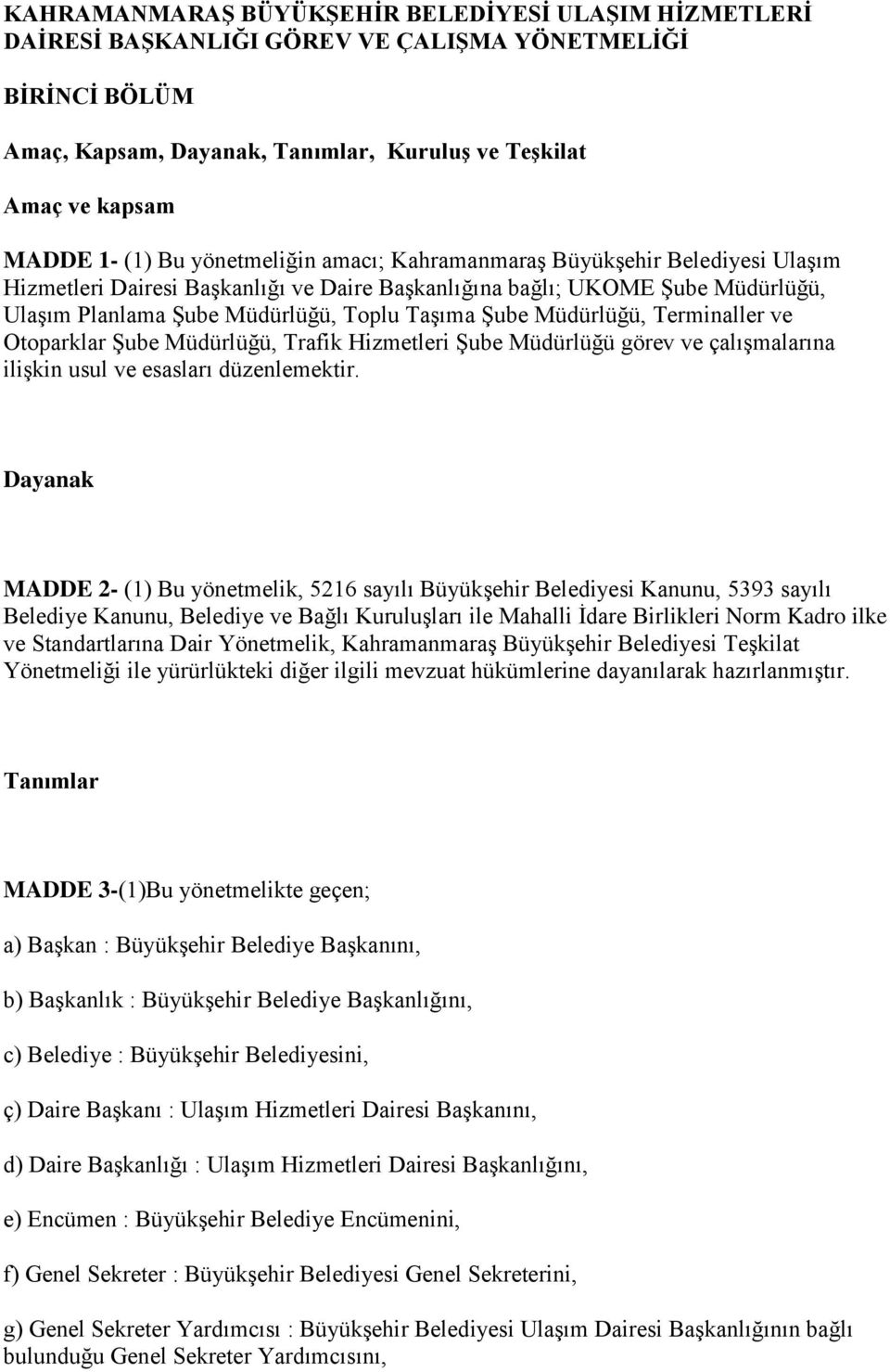 Müdürlüğü, Terminaller ve Otoparklar Şube Müdürlüğü, Trafik Hizmetleri Şube Müdürlüğü görev ve çalışmalarına ilişkin usul ve esasları düzenlemektir.