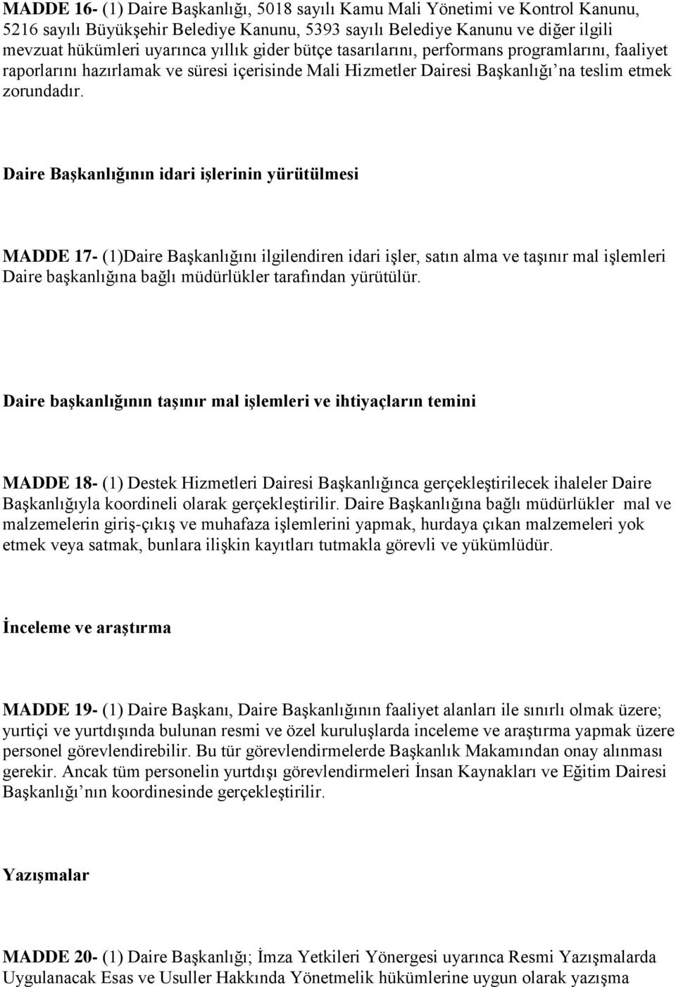 Daire Başkanlığının idari işlerinin yürütülmesi MADDE 17- (1)Daire Başkanlığını ilgilendiren idari işler, satın alma ve taşınır mal işlemleri Daire başkanlığına bağlı müdürlükler tarafından yürütülür.