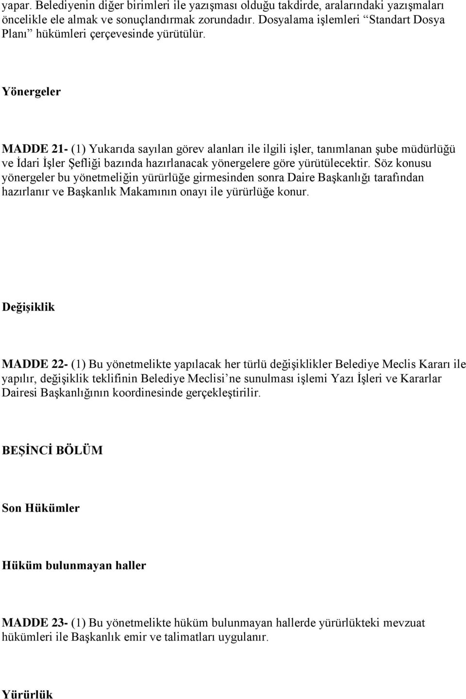 Yönergeler MADDE 21- (1) Yukarıda sayılan görev alanları ile ilgili işler, tanımlanan şube müdürlüğü ve İdari İşler Şefliği bazında hazırlanacak yönergelere göre yürütülecektir.