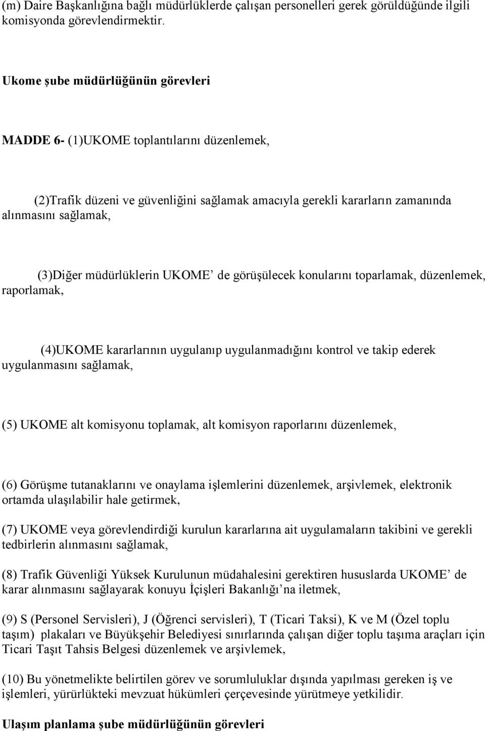 müdürlüklerin UKOME de görüşülecek konularını toparlamak, düzenlemek, raporlamak, (4)UKOME kararlarının uygulanıp uygulanmadığını kontrol ve takip ederek uygulanmasını sağlamak, (5) UKOME alt