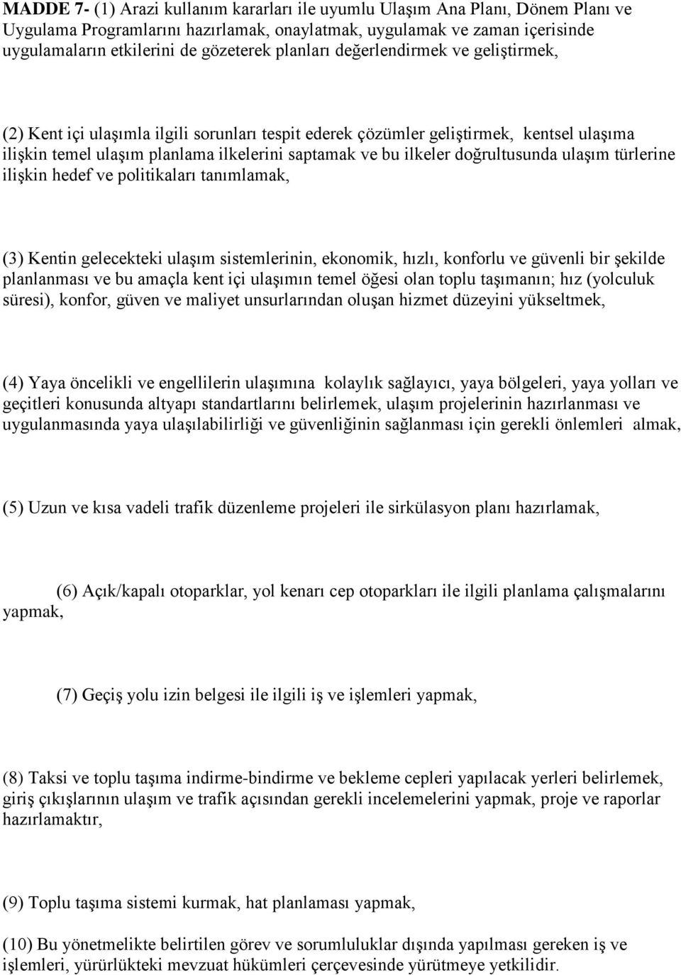 doğrultusunda ulaşım türlerine ilişkin hedef ve politikaları tanımlamak, (3) Kentin gelecekteki ulaşım sistemlerinin, ekonomik, hızlı, konforlu ve güvenli bir şekilde planlanması ve bu amaçla kent