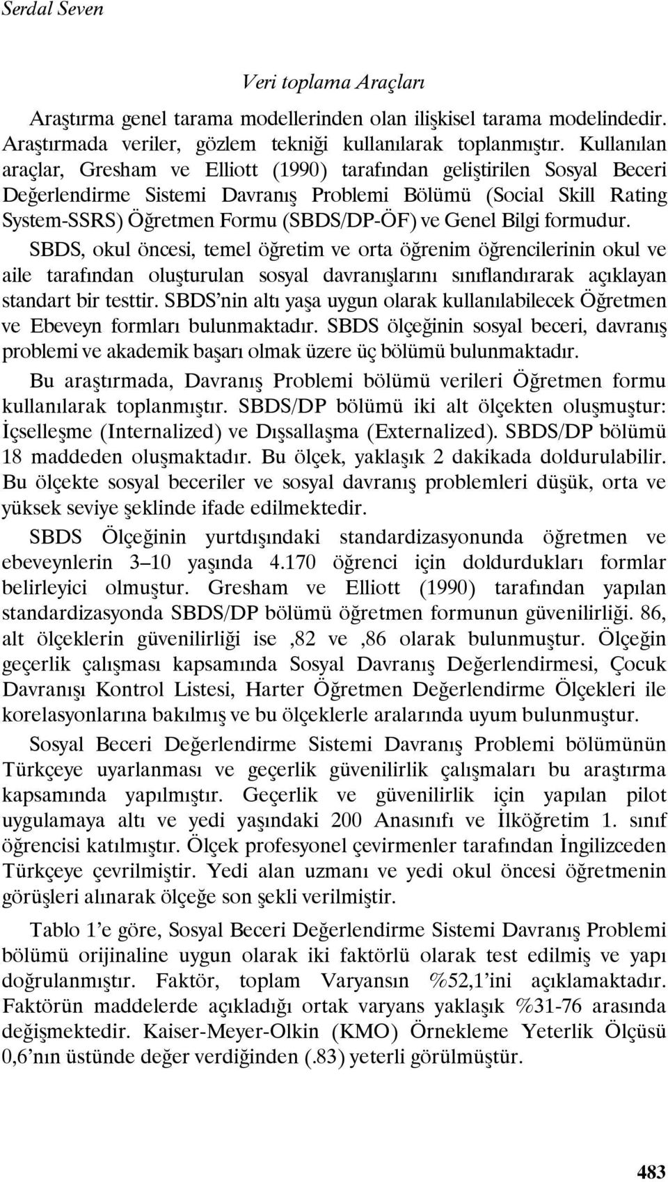 Genel Bilgi formudur. SBDS, okul öncesi, temel öğretim ve orta öğrenim öğrencilerinin okul ve aile tarafından oluşturulan sosyal davranışlarını sınıflandırarak açıklayan standart bir testtir.