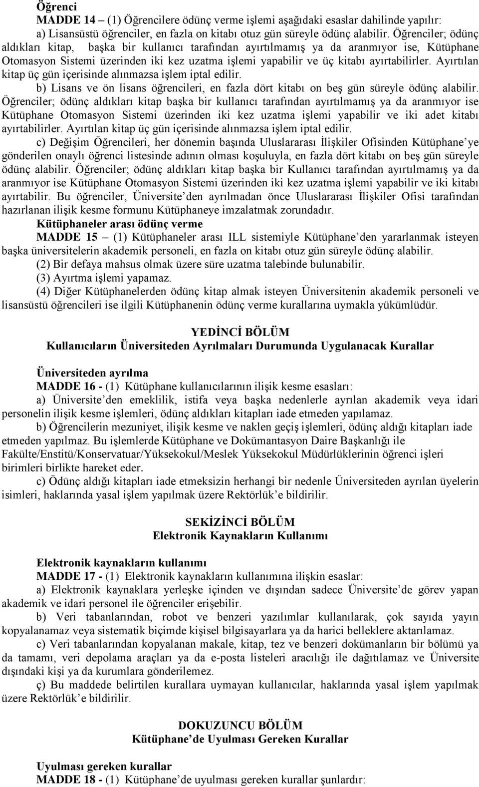 Ayırtılan kitap üç gün içerisinde alınmazsa işlem iptal edilir. b) Lisans ve ön lisans öğrencileri, en fazla dört kitabı on beş gün süreyle ödünç alabilir.