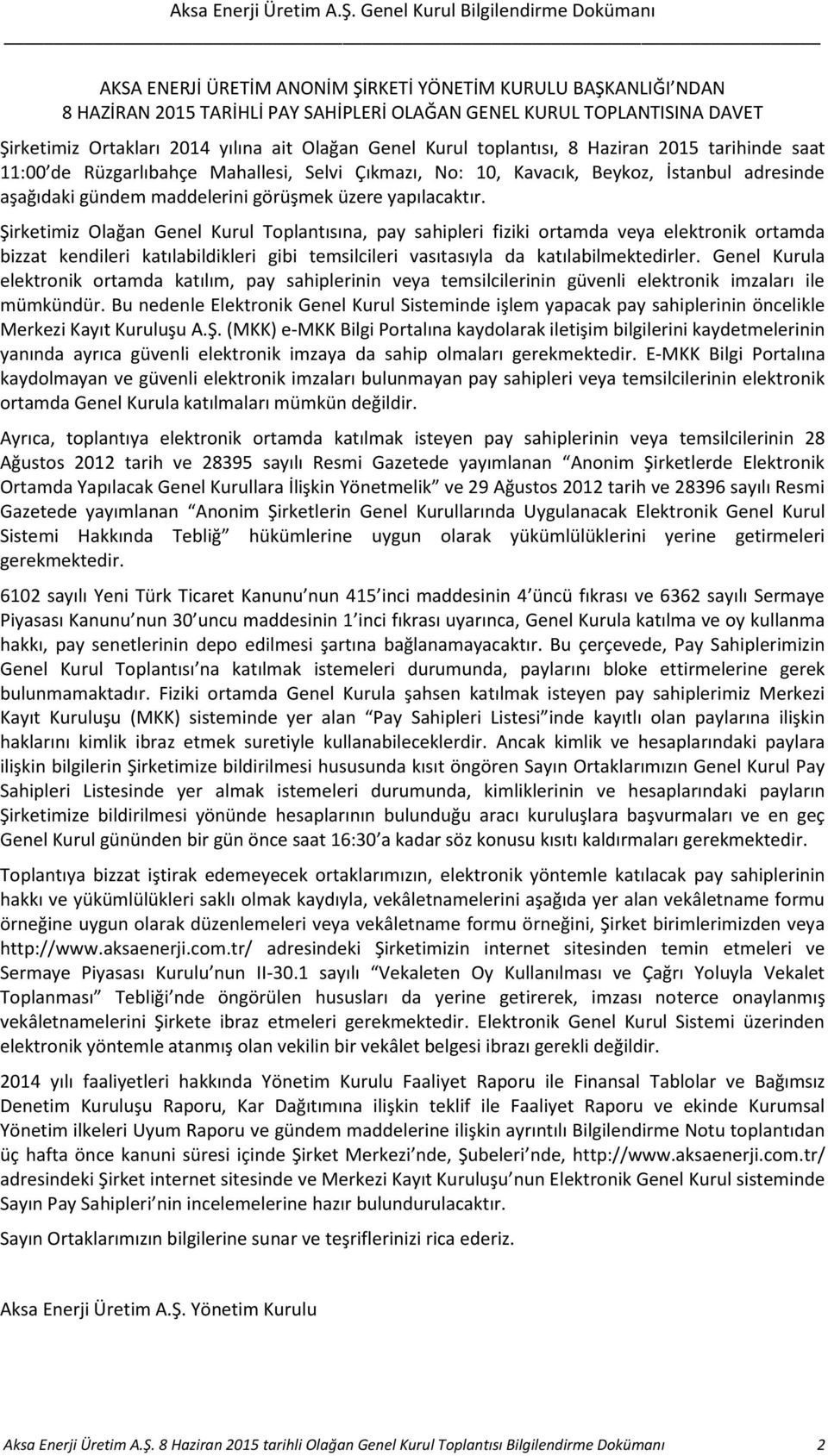 Şirketimiz Olağan Genel Kurul Toplantısına, pay sahipleri fiziki ortamda veya elektronik ortamda bizzat kendileri katılabildikleri gibi temsilcileri vasıtasıyla da katılabilmektedirler.