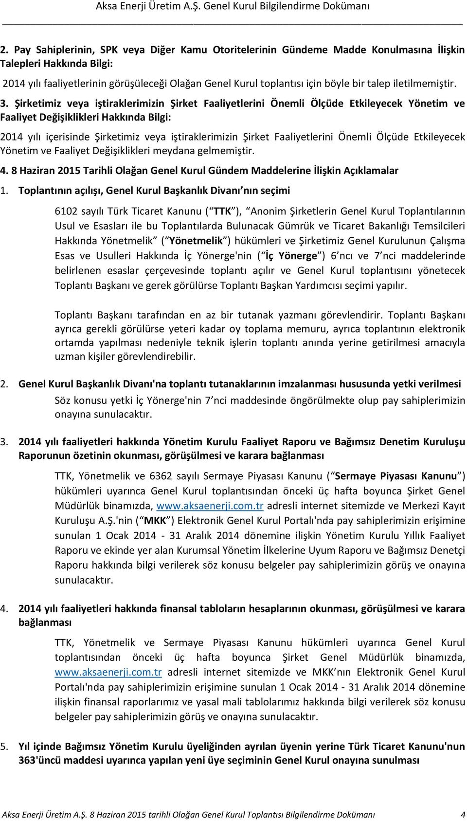 Şirketimiz veya iştiraklerimizin Şirket Faaliyetlerini Önemli Ölçüde Etkileyecek Yönetim ve Faaliyet Değişiklikleri Hakkında Bilgi: 2014 yılı içerisinde Şirketimiz veya iştiraklerimizin Şirket