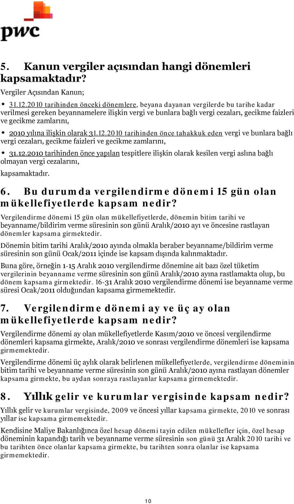 yılına ilişkin olarak 31.12.2010 tarihinden önce tahakkuk eden vergi ve bunlara bağlı vergi cezaları, gecikme faizleri ve gecikme zamlarını, 31.12.2010 tarihinden önce yapılan tespitlere ilişkin olarak kesilen vergi aslına bağlı olmayan vergi cezalarını, kapsamaktadır.