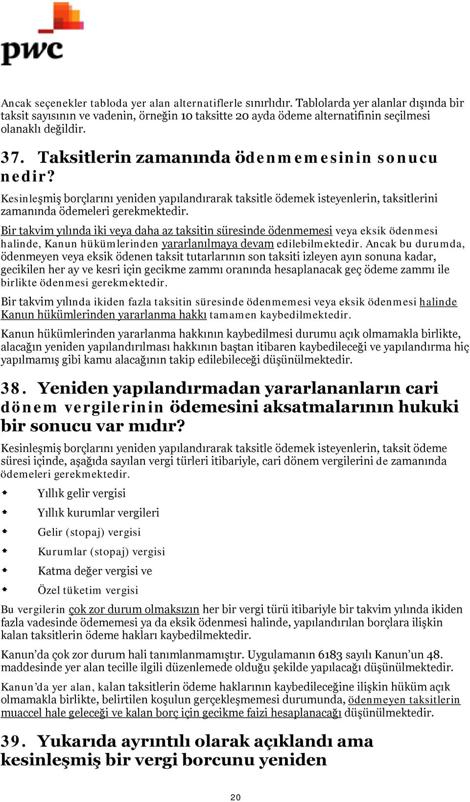 Kesinleşmiş borçlarını yeniden yapılandırarak taksitle ödemek isteyenlerin, taksitlerini zamanında ödemeleri gerekmektedir.