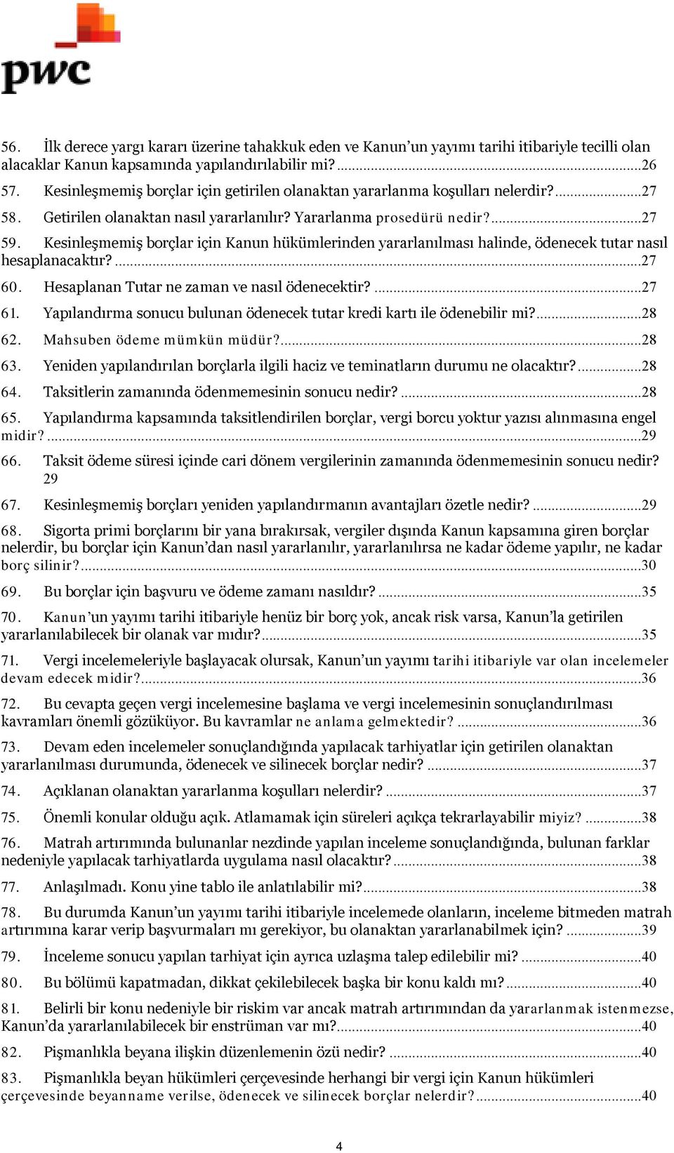 Kesinleşmemiş borçlar için Kanun hükümlerinden yararlanılması halinde, ödenecek tutar nasıl hesaplanacaktır?...27 60. Hesaplanan Tutar ne zaman ve nasıl ödenecektir?...27 61.