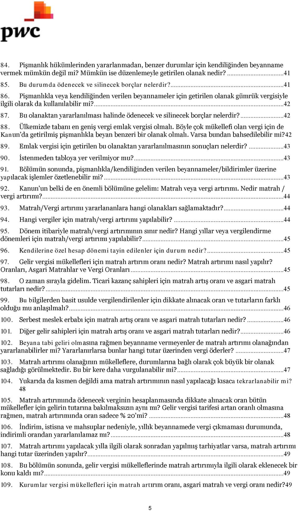 Bu olanaktan yararlanılması halinde ödenecek ve silinecek borçlar nelerdir?...42 88. Ülkemizde tabanı en geniş vergi emlak vergisi olmalı.