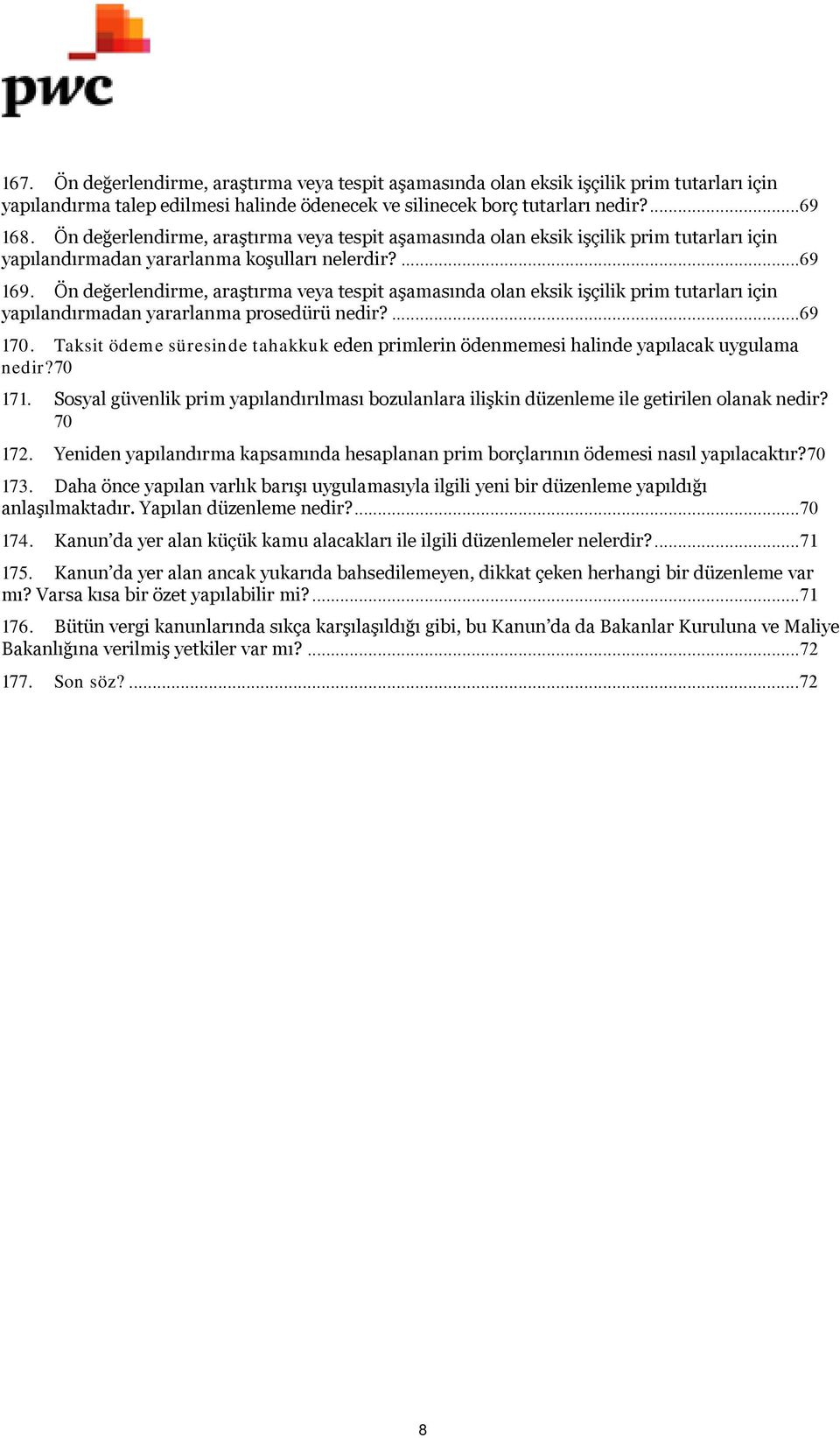 Ön değerlendirme, araştırma veya tespit aşamasında olan eksik işçilik prim tutarları için yapılandırmadan yararlanma prosedürü nedir?...69 170.