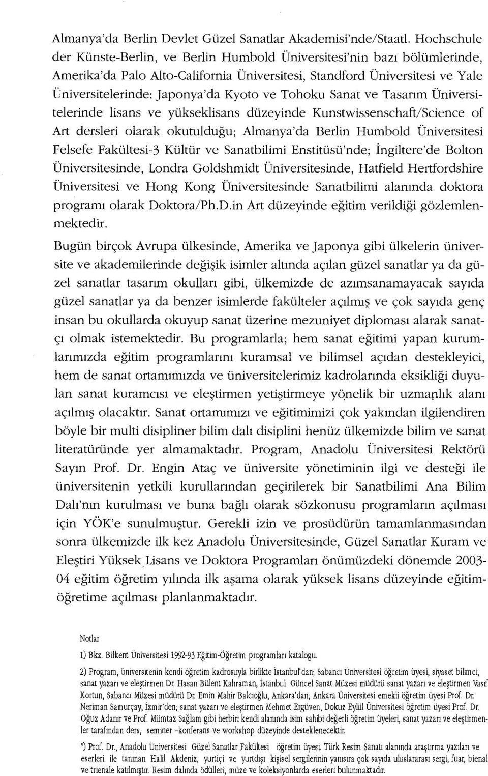 Tohoku Sanat ve Tasarım Üniversitelerinde lisans ve yükseklisans düzeyinde Kunstwissenschaft/Science of Art dersleri olarak okutulduğu; Almanya'da Berlin Humbold Üniversitesi Felsefe Fakültesi-3