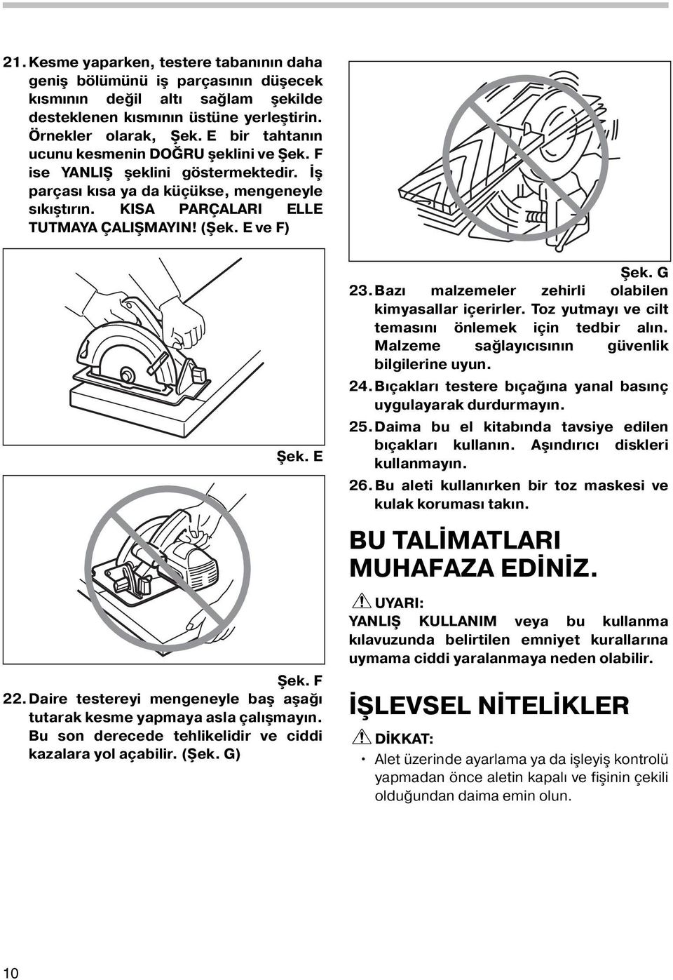 E ve F) Şek. E Şek. F 22.Daire testereyi mengeneyle baş aşağı tutarak kesme yapmaya asla çalışmayın. Bu son derecede tehlikelidir ve ciddi kazalara yol açabilir. (Şek. G) Şek. G 23.