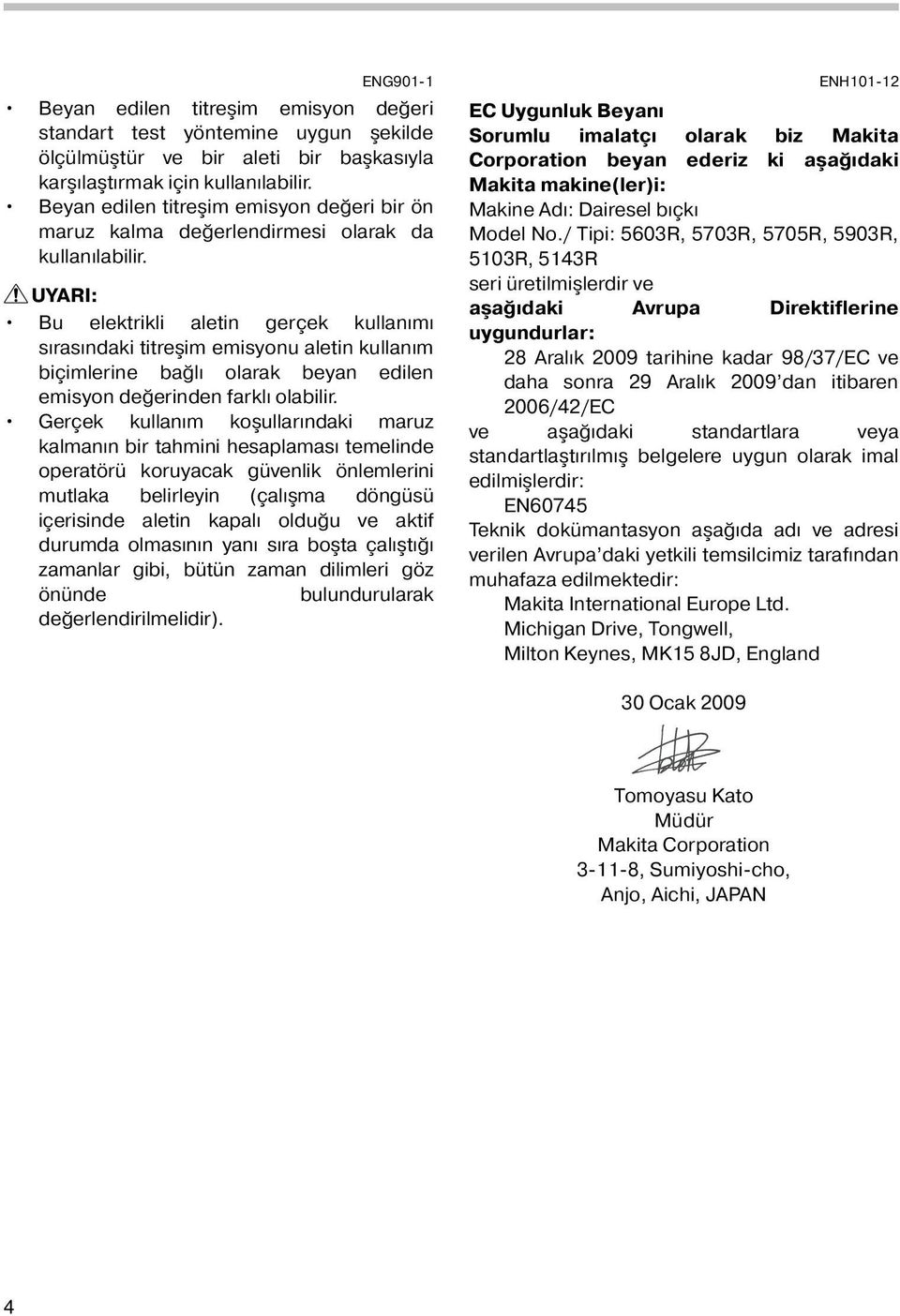 UYARI: Bu elektrikli aletin gerçek kullanımı sırasındaki titreşim emisyonu aletin kullanım biçimlerine bağlı olarak beyan edilen emisyon değerinden farklı olabilir.