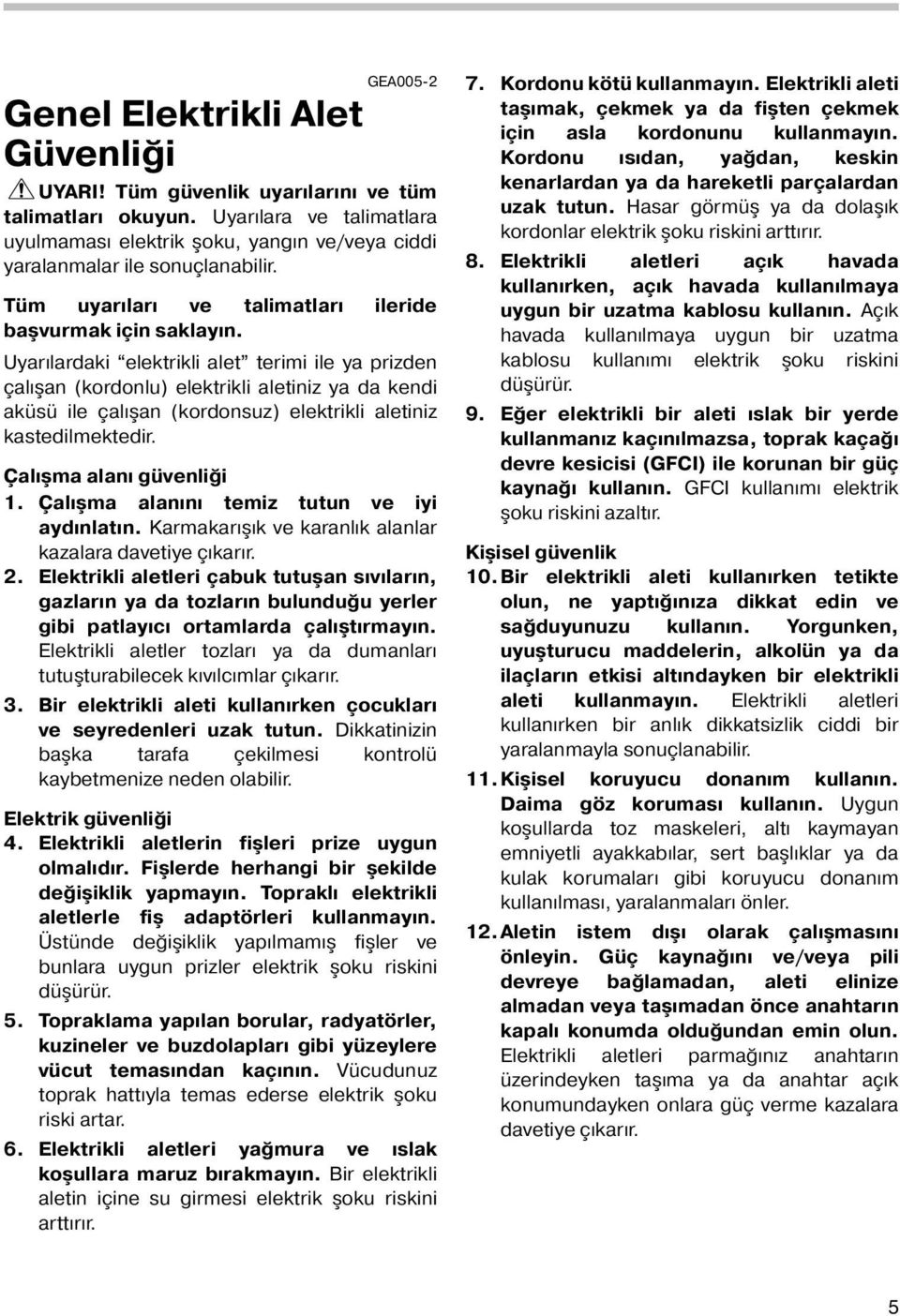 Uyarılardaki elektrikli alet terimi ile ya prizden çalışan (kordonlu) elektrikli aletiniz ya da kendi aküsü ile çalışan (kordonsuz) elektrikli aletiniz kastedilmektedir. Çalışma alanı güvenliği.