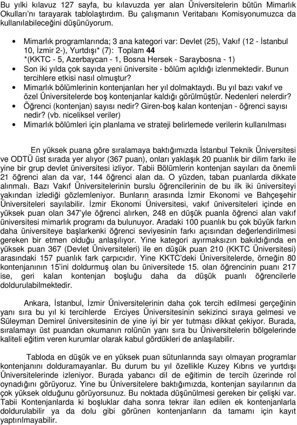 sayıda yeni üniversite - bölüm açıldığı izlenmektedir. Bunun tercihlere etkisi nasıl olmuştur? Mimarlık bölümlerinin kontenjanları her yıl dolmaktaydı.