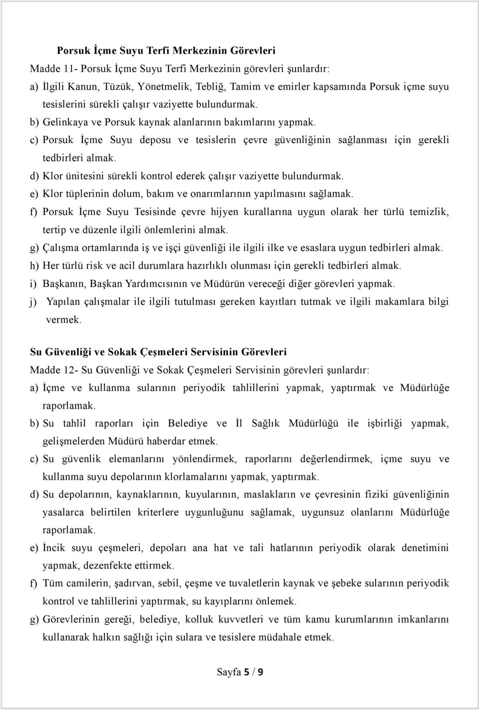 c) Porsuk İçme Suyu deposu ve tesislerin çevre güvenliğinin sağlanması için gerekli tedbirleri almak. d) Klor ünitesini sürekli kontrol ederek çalışır vaziyette bulundurmak.