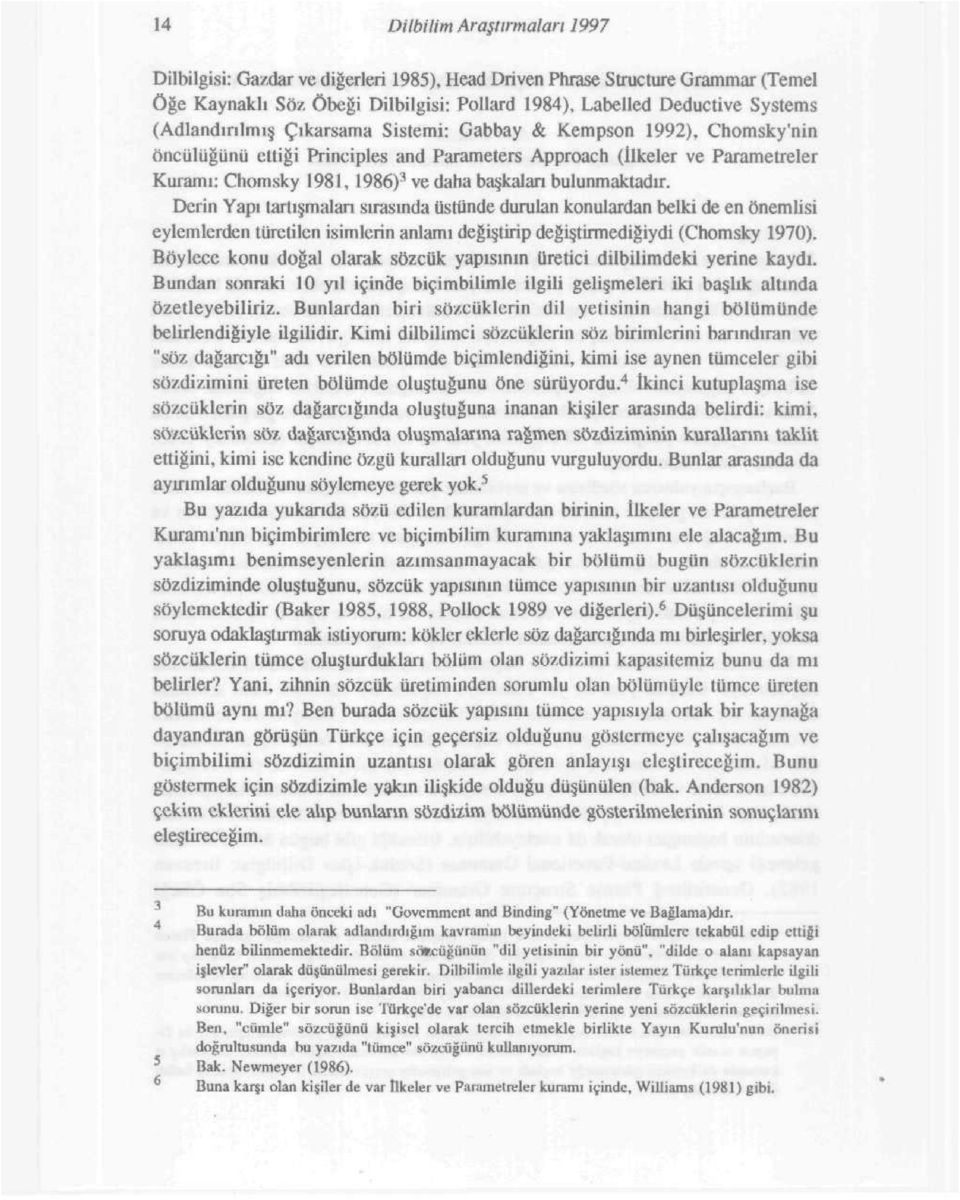 bulunmaktadır. Derin Yapı tartışmaları sırasında üstünde durulan konulardan belki de en önemlisi eylemlerden türetilen isimlerin anlamı değiştirip değiştirmediğiydi (Chomsky 1970).