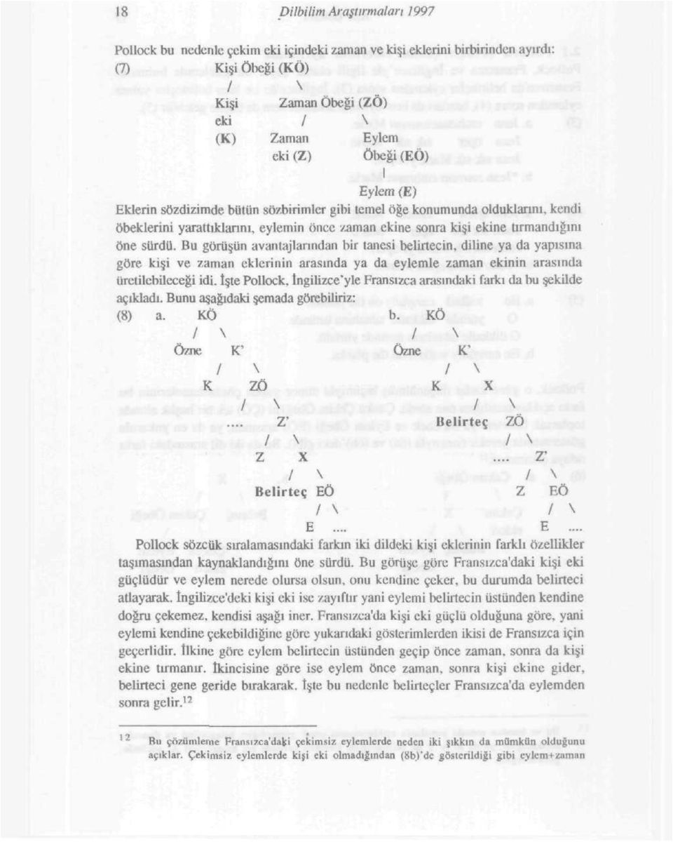 Bu görüşün avantajlarından bir tanesi belirtecin, diline ya da yapısına göre kişi ve zaman eklerinin arasında ya da eylemle zaman ekinin arasında üretilebileceği idi.