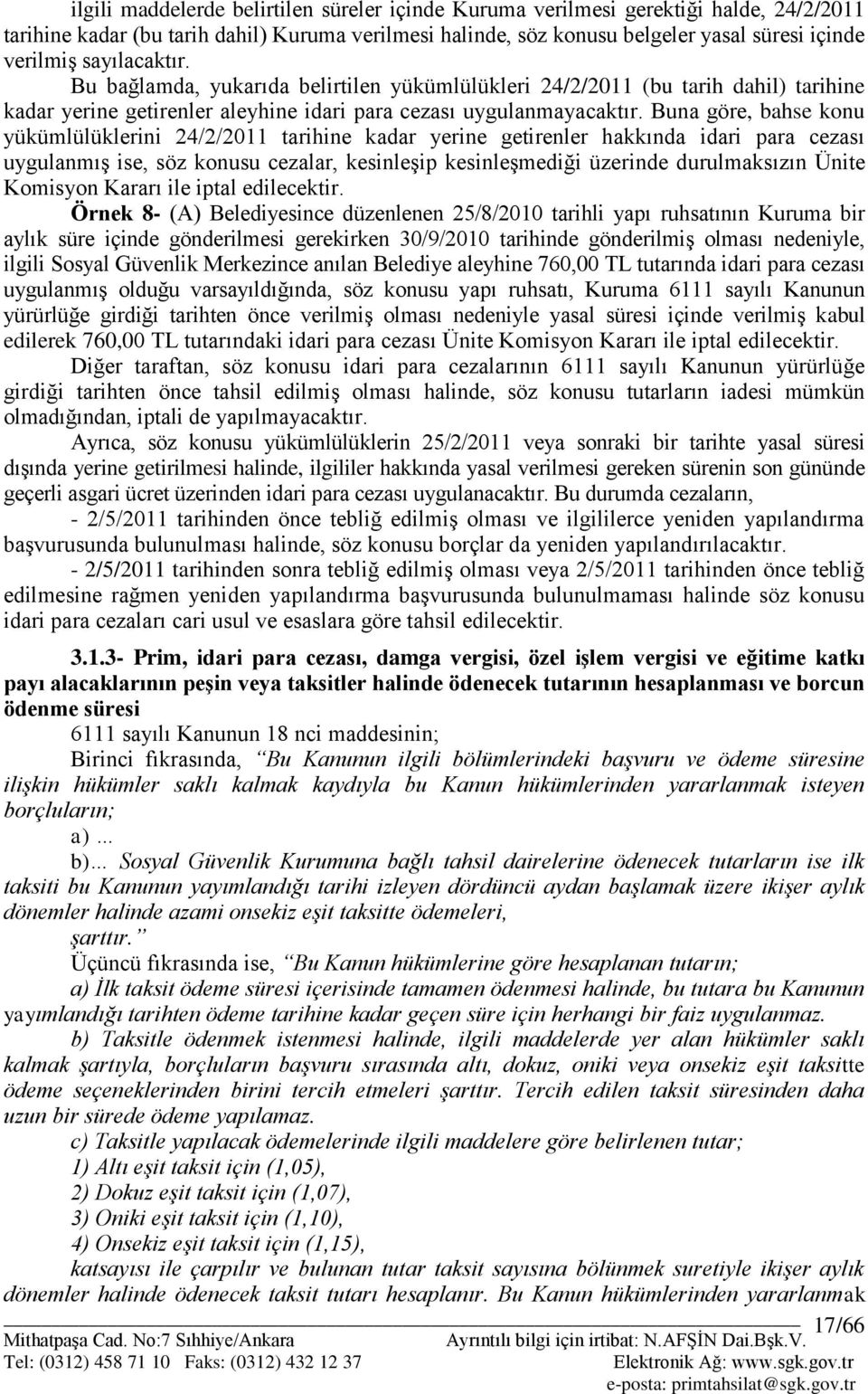 Buna göre, bahse konu yükümlülüklerini 24/2/2011 tarihine kadar yerine getirenler hakkında idari para cezası uygulanmıģ ise, söz konusu cezalar, kesinleģip kesinleģmediği üzerinde durulmaksızın Ünite