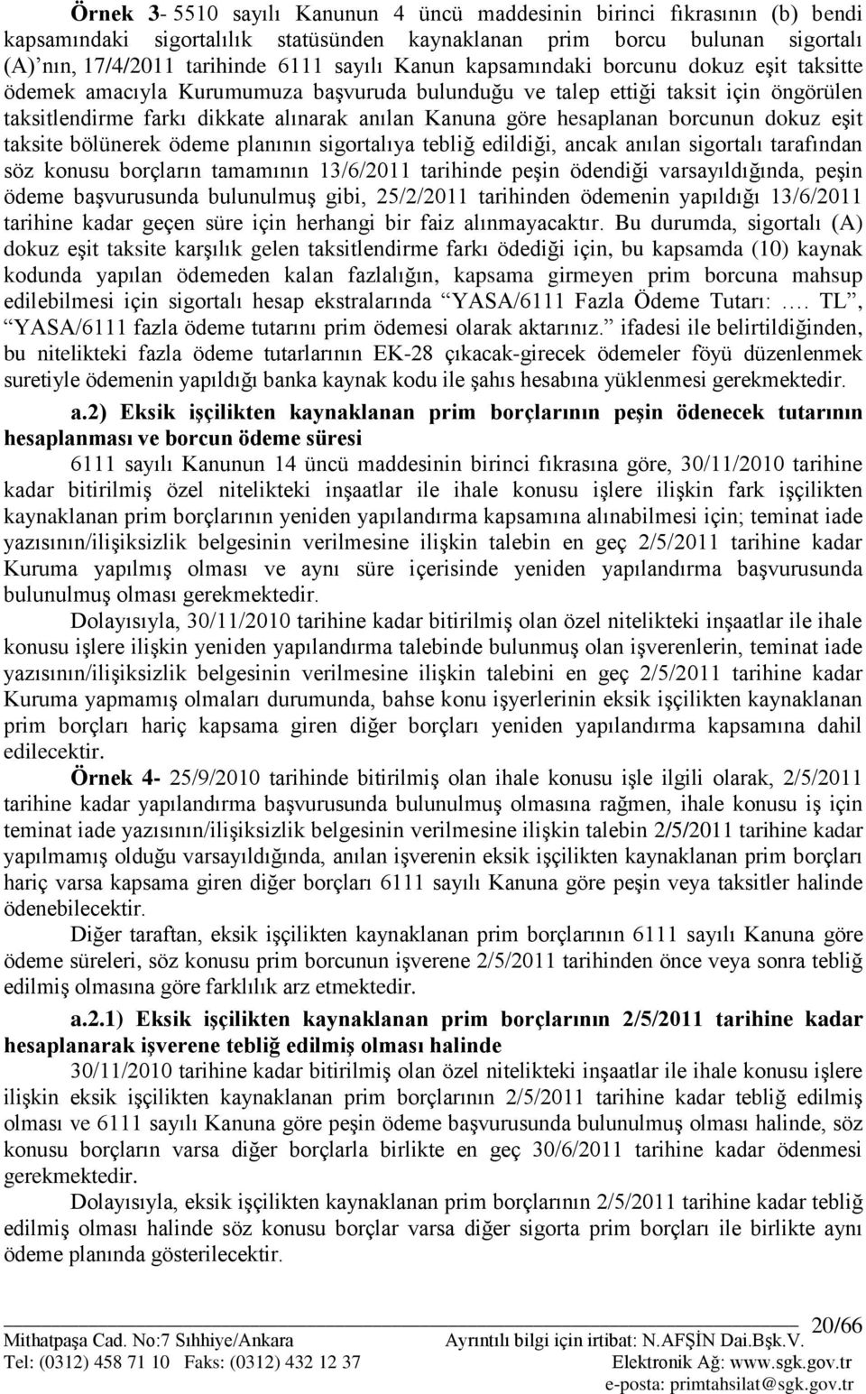 borcunun dokuz eģit taksite bölünerek ödeme planının sigortalıya tebliğ edildiği, ancak anılan sigortalı tarafından söz konusu borçların tamamının 13/6/2011 tarihinde peģin ödendiği varsayıldığında,