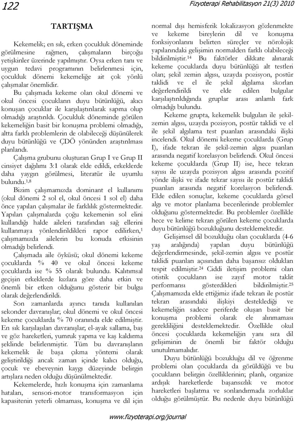 Bu çalışmada kekeme olan okul dönemi ve okul öncesi çocukların duyu bütünlüğü, akıcı konuşan çocuklar ile karşılaştırılarak sapma olup olmadığı araştırıldı.