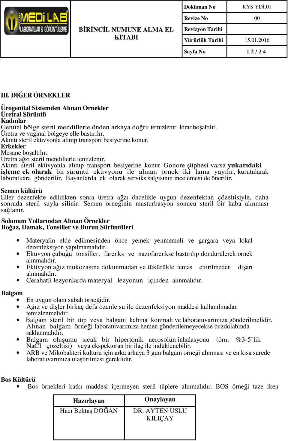 Akıntı steril eküvyonla alınıp transport besiyerine konur. Gonore şüphesi varsa yukarıdaki işleme ek olarak bir sürüntü eküvyonu ile alınan örnek iki lama yayılır, kurutularak laboratuara gönderilir.