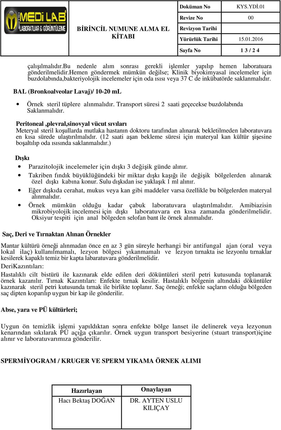 BAL (Bronkoalveolar Lavaj)/ 10-20 ml Örnek steril tüplere alınmalıdır. Transport süresi 2 saati geçecekse buzdolabında Saklanmalıdır.