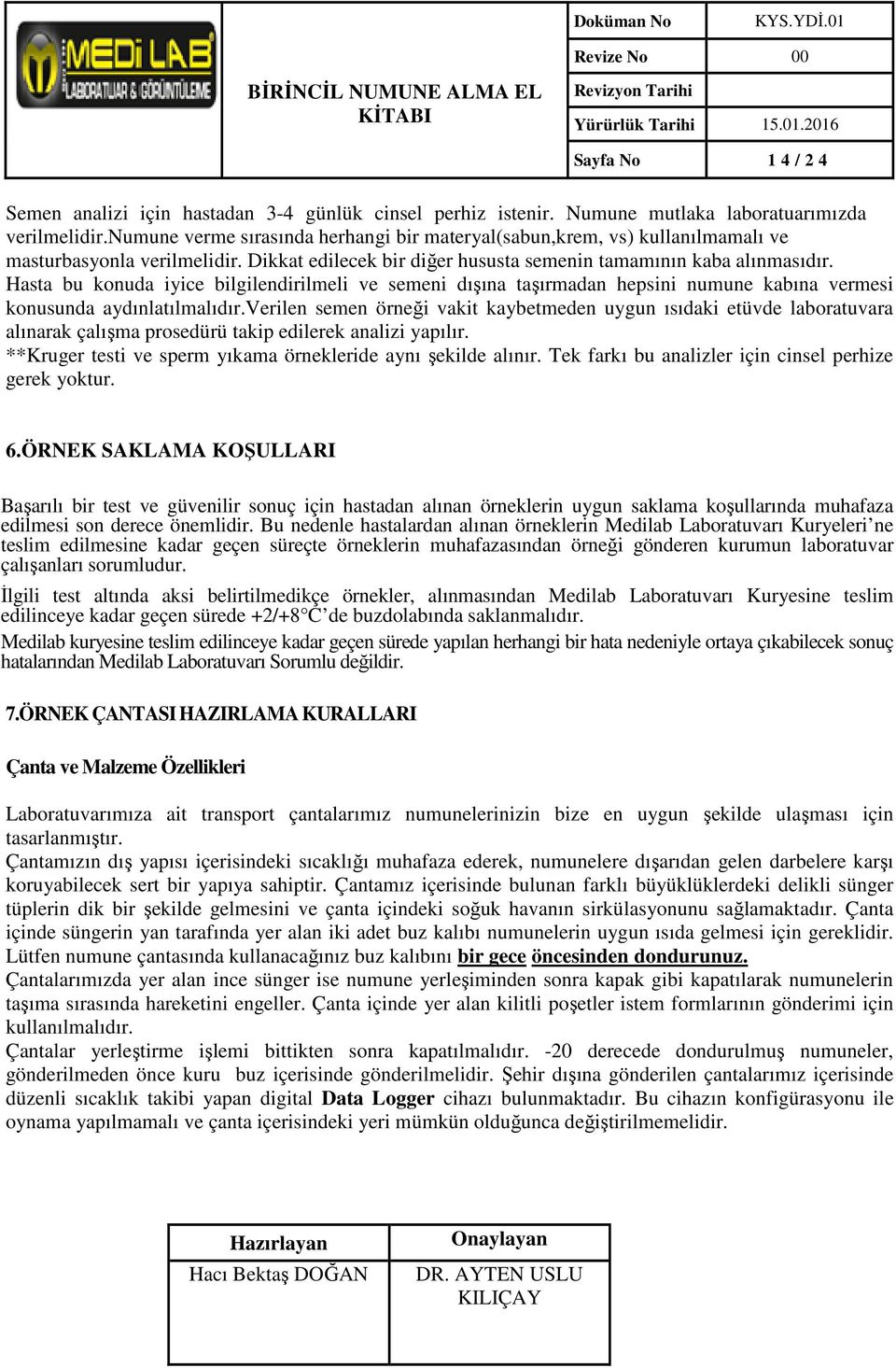 Hasta bu konuda iyice bilgilendirilmeli ve semeni dışına taşırmadan hepsini numune kabına vermesi konusunda aydınlatılmalıdır.