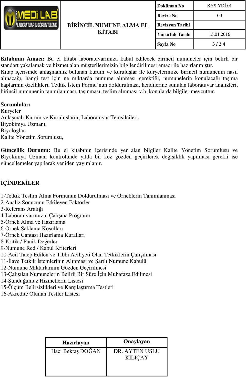 Kitap içerisinde anlaşmamız bulunan kurum ve kuruluşlar ile kuryelerimize birincil numunenin nasıl alınacağı, hangi test için ne miktarda numune alınması gerektiği, numunelerin konulacağı taşıma