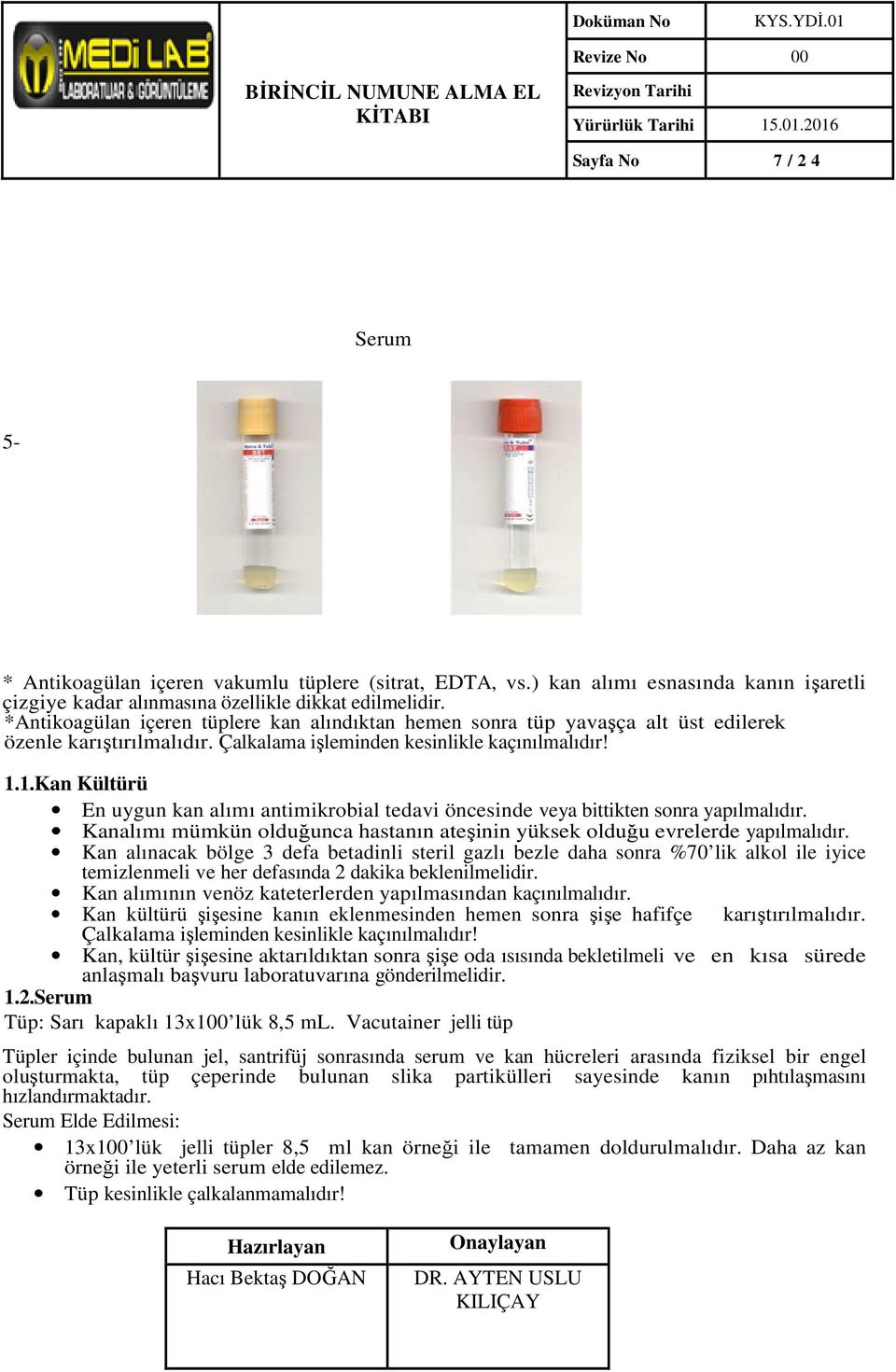 1.Kan Kültürü En uygun kan alımı antimikrobial tedavi öncesinde veya bittikten sonra yapılmalıdır. Kanalımı mümkün olduğunca hastanın ateşinin yüksek olduğu evrelerde yapılmalıdır.