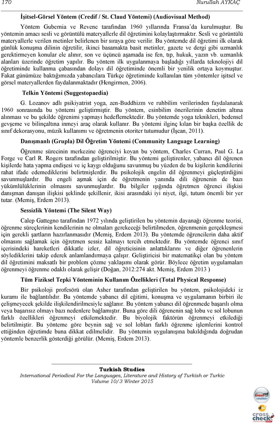 Bu yöntemde dil öğretimi ilk olarak günlük konuşma dilinin öğretilir, ikinci basamakta basit metinler, gazete ve dergi gibi uzmanlık gerektirmeyen konular ele alınır, son ve üçüncü aşamada ise fen,