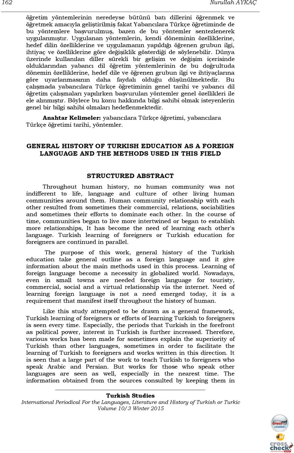 Uygulanan yöntemlerin, kendi döneminin özelliklerine, hedef dilin özelliklerine ve uygulamanın yapıldığı öğrenen grubun ilgi, ihtiyaç ve özelliklerine göre değişiklik gösterdiği de söylenebilir.