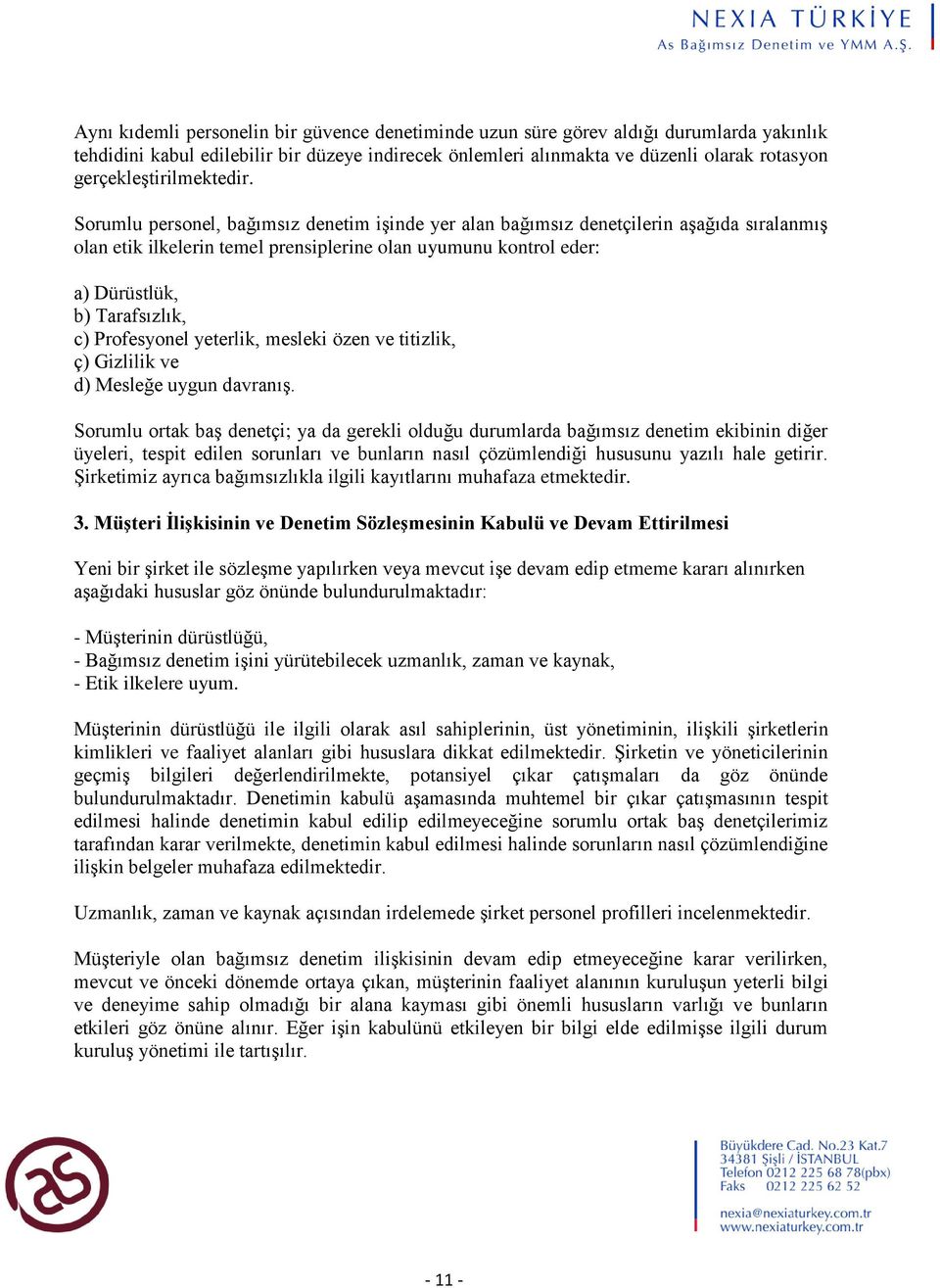 Sorumlu personel, bağımsız denetim işinde yer alan bağımsız denetçilerin aşağıda sıralanmış olan etik ilkelerin temel prensiplerine olan uyumunu kontrol eder: a) Dürüstlük, b) Tarafsızlık, c)