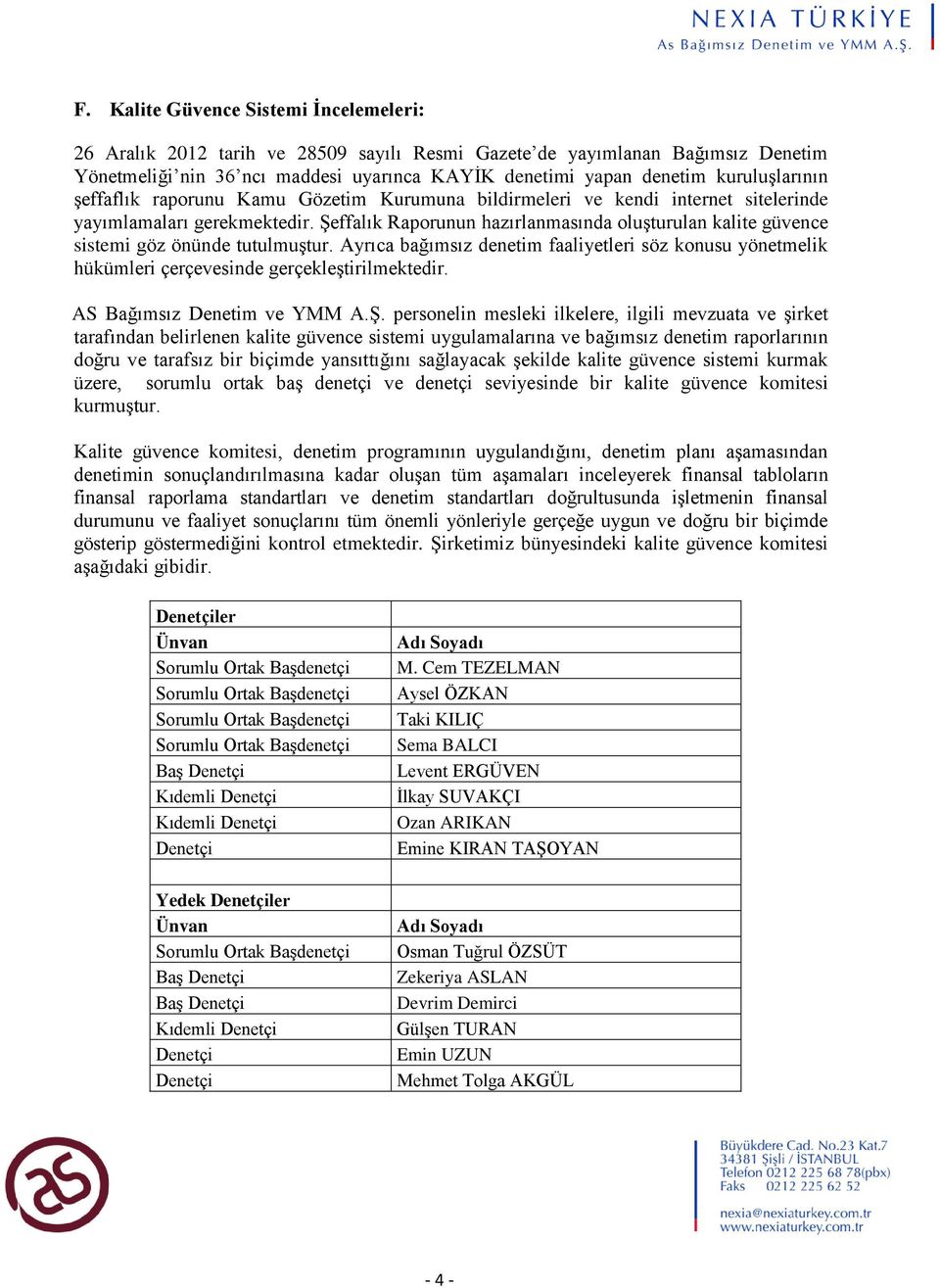 Şeffalık Raporunun hazırlanmasında oluşturulan kalite güvence sistemi göz önünde tutulmuştur. Ayrıca bağımsız denetim faaliyetleri söz konusu yönetmelik hükümleri çerçevesinde gerçekleştirilmektedir.