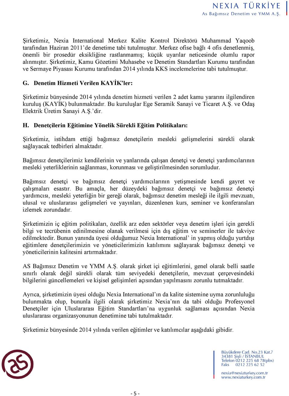 Şirketimiz, Kamu Gözetimi Muhasebe ve Denetim Standartları Kurumu tarafından ve Sermaye Piyasası Kurumu tarafından 2014 yılında KKS incelemelerine tabi tutulmuştur. G. Denetim Hizmeti Verilen KAYİK ler: Şirketimiz bünyesinde 2014 yılında denetim hizmeti verilen 2 adet kamu yararını ilgilendiren kuruluş (KAYİK) bulunmaktadır.