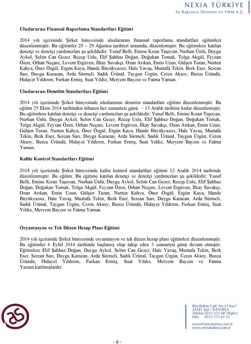 Bu eğitimlere katılan denetçi ve denetçi yardımcıları şu şekildedir; Yusuf Belli, Emine Kıran Taşoyan, Nurhan Ünlü, Duygu Aykol, Selim Can Gezer, Recep Uslu, Elif Şahbaz Doğan, Doğukan Tomak, Tolga