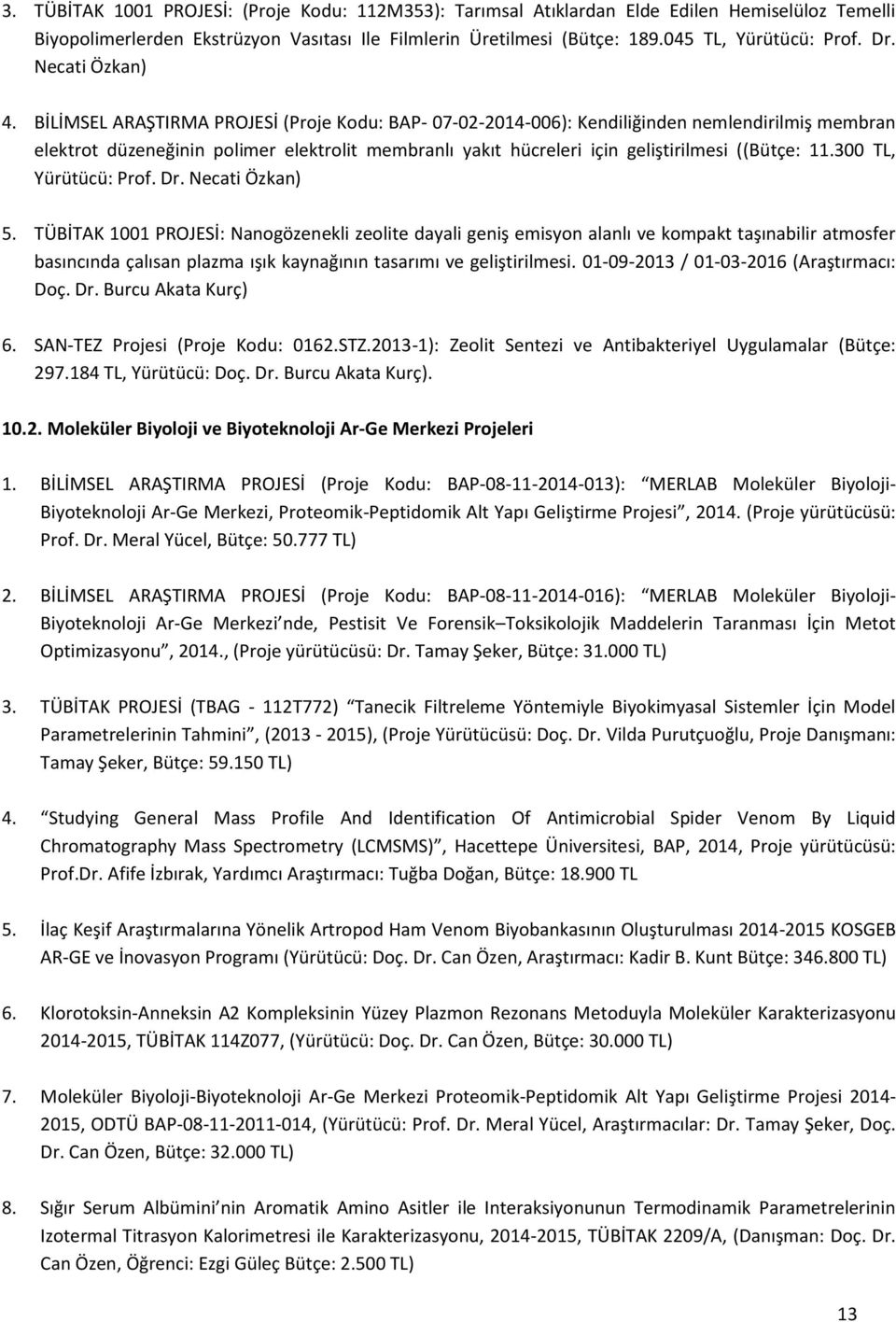 BİLİMSEL ARAŞTIRMA PROJESİ (Proje Kodu: BAP- 07-02-2014-006): Kendiliğinden nemlendirilmiş membran elektrot düzeneğinin polimer elektrolit membranlı yakıt hücreleri için geliştirilmesi ((Bütçe: 11.