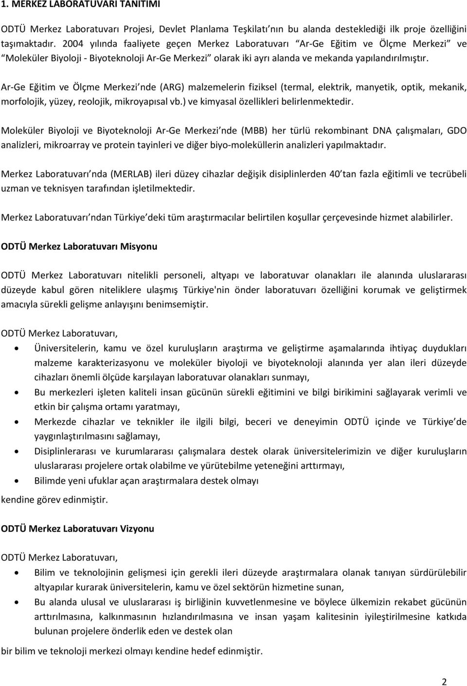 Ar-Ge Eğitim ve Ölçme Merkezi nde (ARG) malzemelerin fiziksel (termal, elektrik, manyetik, optik, mekanik, morfolojik, yüzey, reolojik, mikroyapısal vb.) ve kimyasal özellikleri belirlenmektedir.