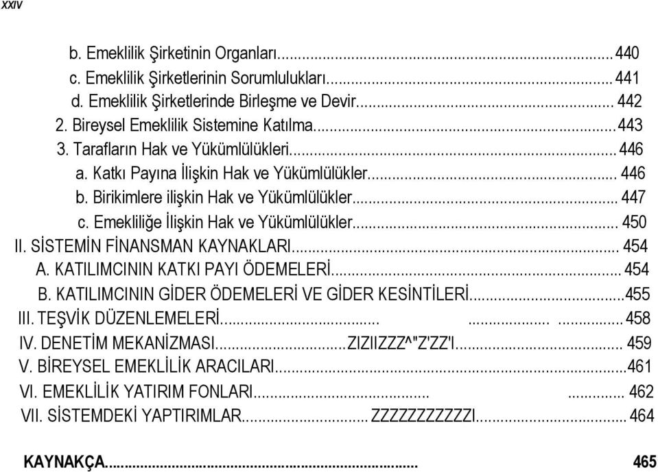 .. 450 II. SİSTEMİN FİNANSMAN KAYNAKLARI... 454 A. KATILIMCININ KATKI PAYI ÖDEMELERİ... 454 B. KATILIMCININ GİDER ÖDEMELERİ VE GİDER KESİNTİLERİ...455 III. TEŞVİK DÜZENLEMELERİ......... 458 IV.