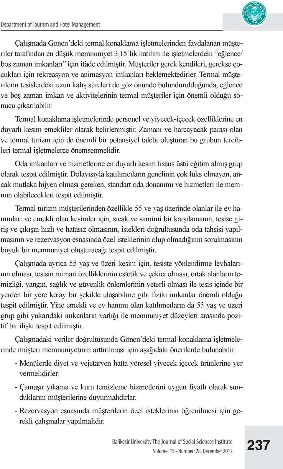 Termal müşterilerin tesislerdeki uzun kalış süreleri de göz önünde bulundurulduğunda, eğlence ve boş zaman imkan ve aktivitelerinin termal müşteriler için önemli olduğu sonucu çıkarılabilir.