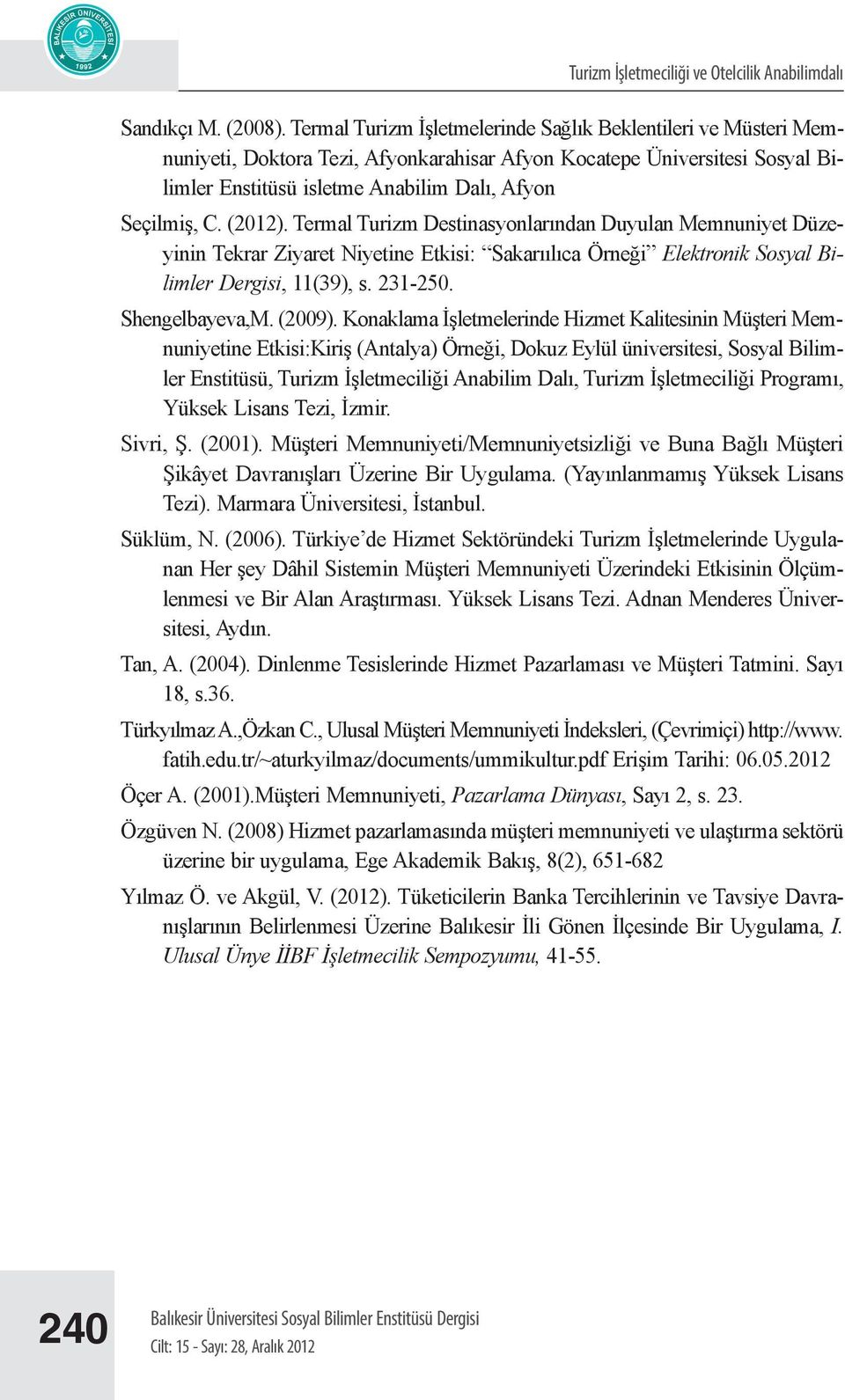 (2012). Termal Turizm Destinasyonlarından Duyulan Memnuniyet Düzeyinin Tekrar Ziyaret Niyetine Etkisi: Sakarıılıca Örneği Elektronik Sosyal Bilimler Dergisi, 11(39), s. 231-250. Shengelbayeva,M.